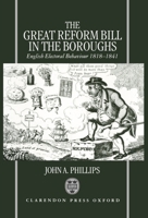 The Great Reform Bill in the Boroughs: English Electoral Behaviour, 1818-1841 0198202962 Book Cover