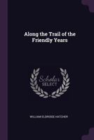 Along the Trail of the Friendly Years 1022041827 Book Cover