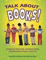 Talk about Books!: A Guide for Book Clubs, Literature Circles, and Discussion Groups, Grades 4-8 1591580234 Book Cover