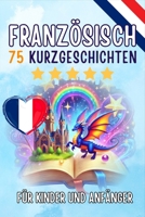 Zweisprachige Kurzgeschichten: Deutsch-Französisch: 75 Magische Geschichten zum Französischlernen für Deutsche – Mit Vokabelübungen und Einfachen ... (Taschenbuch Edition) (German Edition) 3565069597 Book Cover