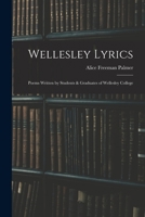 Wellesley Lyrics: Poems Written by Students & Graduates of Wellesley College 1017969582 Book Cover
