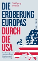 Die Eroberung Europas durch die USA: Eine Strategie der Destabilisierung, Eskalation und Militarisierung Eine Strategie der Destabilisierung, ... überarbeitete Neuausgabe (German Edition) 3864891892 Book Cover