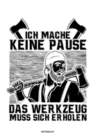 Ich mache keine Pause das Werkzeug muss sich erholen - Notizbuch: Für Holzfäller, Holzliebhaber | Notizbuch Tagebuch ... | Holzfäller, Waldarbeiter & ... Wald Motorsäge Fans Notebook (German Edition) 1674085524 Book Cover