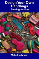 Design Your Own Handbags: Sewing for Fun B0CFDB2JR3 Book Cover