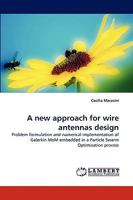 A new approach for wire antennas design: Problem formulation and numerical implementation of Galerkin MoM embedded in a Particle Swarm Optimization process 3838341538 Book Cover