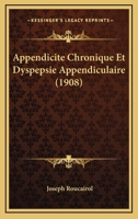 Appendicite Chronique Et Dyspepsie Appendiculaire (1908) 1286364000 Book Cover