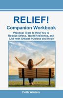 Relief! Companion Workbook: Practical Tools to Help You to Reduce Stress, Build Resilience, and Live with Greater Purpose and Hope B0H9MGRKGF Book Cover