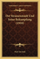 Der Strassenstaub Und Seine Bekampfung (1910) 1160445435 Book Cover
