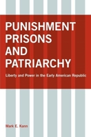Punishment, Prisons, and Patriarchy: Liberty and Power in the Early American Republic 0814747833 Book Cover