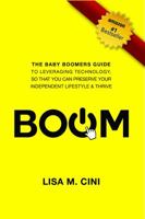 BOOM: The Baby Boomers Guide to Leveraging Technology, so that you can Preserve Your Independent Lifestyle & Thrive 1636800165 Book Cover