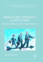 British Public Diplomacy and Soft Power: Diplomatic Influence and the Digital Revolution (Studies in Diplomacy and International Relations) 3319432397 Book Cover