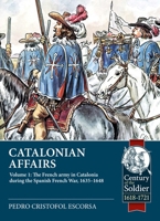 Catalonian Affairs Volume 1 : The French Army in Catalonia During the Spanish French War, 1635- 1648 1806722720 Book Cover