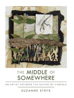 The Middle of Somewhere: An Artist Explores the Nature of Virginia 1595349618 Book Cover