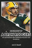 BIOGRAPHY OF AARON RODGERS: The Quarterback Who Redefined Precision and Excellence (Biographies of Football’s Heroes) B0DSCDGR58 Book Cover