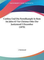 Catilina Und Die Parteilkampfe In Rom Im Jahre 63 Vor Christus Oder Der Justizmord 5 Dezember (1870) 1169504280 Book Cover