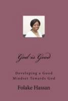 God is Good: Having a Good Mindset Towards God 0992868440 Book Cover
