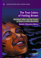The True Colors of Feeling Brown: Racialized Affect and the Poetics of Space in Latina Narratives (Geocriticism and Spatial Literary Studies) 3032194334 Book Cover