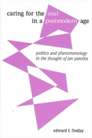 Caring for the Soul in a Postmodern Age: Politics and Phenomenology in the Thought of Jan Patocka 079145486X Book Cover
