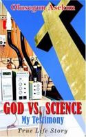 GOD VS. SCIENCE My Testimony: True Life Story 1420845713 Book Cover