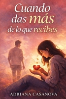 Cuando das más de lo que recibes: Cómo reconocer la dependencia emocional y dejar de vaciarte por amor (Dependencia emocional: aprender a soltar, ... cuidarte y volver a ti) (Spanish Edition) B0GL7JMK8C Book Cover