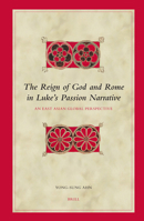 The Reign of God and Rome in Luke's Passion Narrative: An East Asian Global Perspective (Biblical Interpretation Series) 9004150137 Book Cover