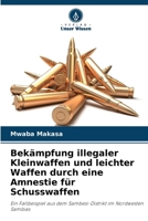 Bekämpfung illegaler Kleinwaffen und leichter Waffen durch eine Amnestie für Schusswaffen (German Edition) 6208287464 Book Cover