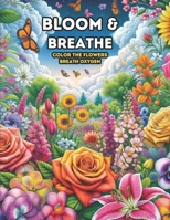 Bloom & Breathe: Color the flowers and breathe oxygen (50 Pages Coloring Book With Motivational Quotes) B0CVNCS2LF Book Cover