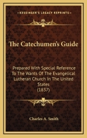 The Catechumen's Guide: Prepared With Special Reference To The Wants Of The Evangelical Lutheran Church In The United States 1166996700 Book Cover