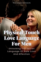 Physical Touch Love Language For Men: Unlocking The Secret Language Of Male Love And Affection B0BZF7J1FD Book Cover