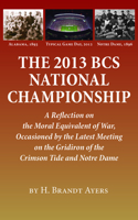 2013 BCS National Championship: A Reflection on America's Moral Equivalent of War, Occasioned by the Latest Meeting on the Gridiron of the Crimson Tide and Notre Dame 1603062734 Book Cover