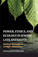 Power, Ethics, and Ecology in Jewish Late Antiquity: Rabbinic Responses to Drought and Disaster 1107533929 Book Cover