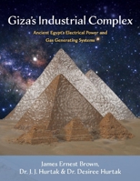 Giza's Industrial Complex: Ancient Egypt's Electrical Power and Gas Generating Systems 1543962998 Book Cover