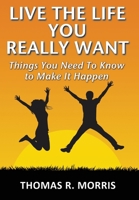 Live the Life You Really Want: Things You Need To Know to Make It Happen 098726771X Book Cover