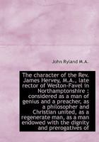 The Character of the Rev. James Hervey, M.A., Late Rector of Weston-Favel in Northamptonshire: Cons 0530782138 Book Cover