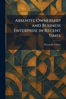 Absentee Ownership and Business Enterprise in Recent Times 1025258851 Book Cover