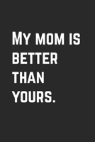 My mom is better than yours: Lined Notebook 6x9 inches with 120 pages 1707291578 Book Cover