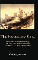 The Necessary King: A Postcolonial Reading of the Deuteronomistic Portrait of the Monarchy 1909697028 Book Cover