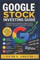 Google Stock Investing Guide: Building Wealth Through Alphabet's Stock, AI Growth, and Smart Investment Strategies B0GZDMV2H4 Book Cover