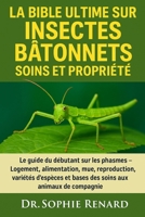 LA BIBLE ULTIME SUR LES INSECTES BÂTONNETS SOINS ET PROPRIÉTÉ: Le guide du débutant sur les phasmes – Logement, alimentation, mue, reproduction, ... aux animaux de compagnie (French Edition) B0FK5LXQ4B Book Cover