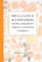 Brilliance & Confusion: Saving Children's Vision & Lives With Vitamin A 0981052312 Book Cover
