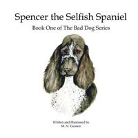 Spencer the Selfish Spaniel: Book One of The Bad Dog Series 1542490960 Book Cover