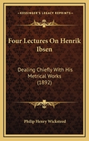 Four Lectures on Henrik Ibsen, Dealing Chiefly with His Metrical Works 1120282535 Book Cover