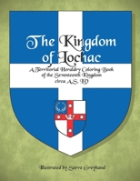 The Kingdom of Lochac: A Territorial Heraldry Coloring Book of the Seventeenth Kingdom, circa AS LV (SCA Territorial Heraldry, AS LV) B087SM3SN5 Book Cover