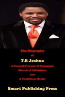 The Biography of T.B Joshua: A General Overseer of Synagogue Church of All Nations and a Confidence Healer B096TN8QJ6 Book Cover