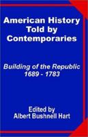 American History Told by Contemporaries: Building of the Republic 1689 - 1783 1410201090 Book Cover