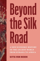 Beyond the Silk Road: A New Economic History of the Ancient World from Eurasia to Africa 0691172455 Book Cover