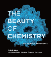 The Beauty of Chemistry: Art, Wonder, and Science 0262044412 Book Cover