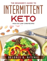 The Beginner's Guide to Intermittent Keto: High-Fat Low-Carb Recipes 1803796030 Book Cover