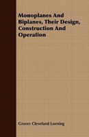 Monoplanes and Biplanes, Their Design, Construction and Operation 1409764966 Book Cover