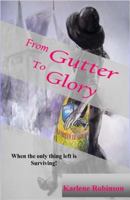 From Gutter To Glory: When All That's Left is Survival! 0692228942 Book Cover